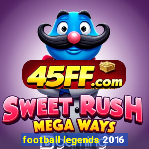 football legends 2016